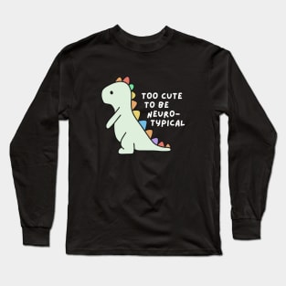 Too cute to be neurotypical Long Sleeve T-Shirt